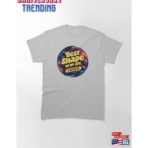 Best Shape Of My Life Circular Funny Tee Classic Tshirt Unisex